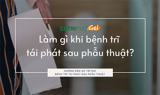 Bệnh trĩ tái phát sau phẫu thuật? Cách ngừa trĩ tái phát