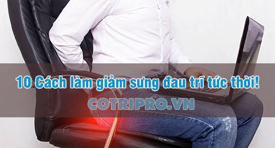 10 Cách giảm sưng đau búi trĩ tại nhà nhanh chóng hiệu quả