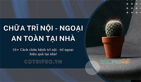 Cách Chữa Bệnh Trĩ Tại Nhà An Toàn Hiệu Quả Nhanh Chóng