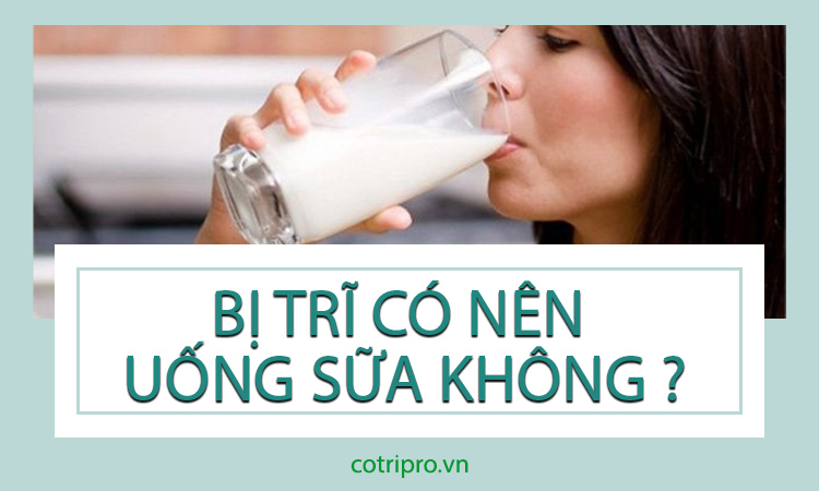 Người bị trĩ có nên uống sữa không? Nên dùng loại sữa nào?