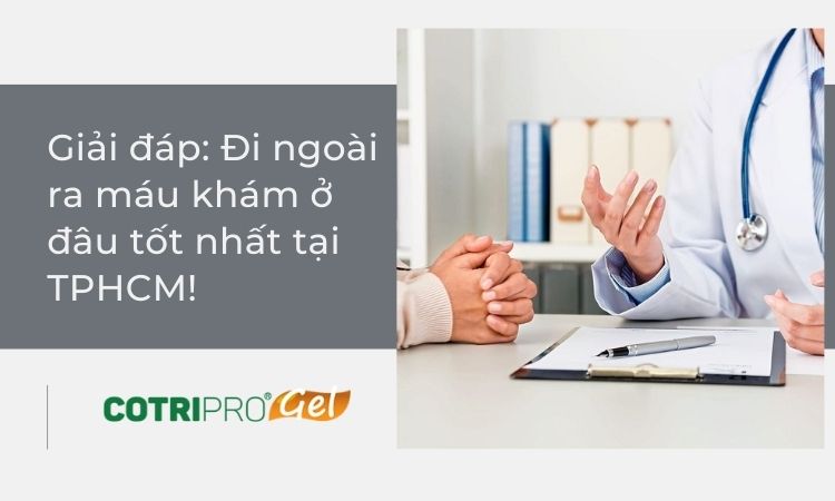 Đi ngoài ra máu tươi do trĩ khám ở đâu tốt nhất tại TP.HCM?