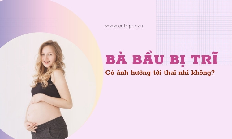 Bà bầu bị trĩ có ảnh hưởng đến thai nhi không