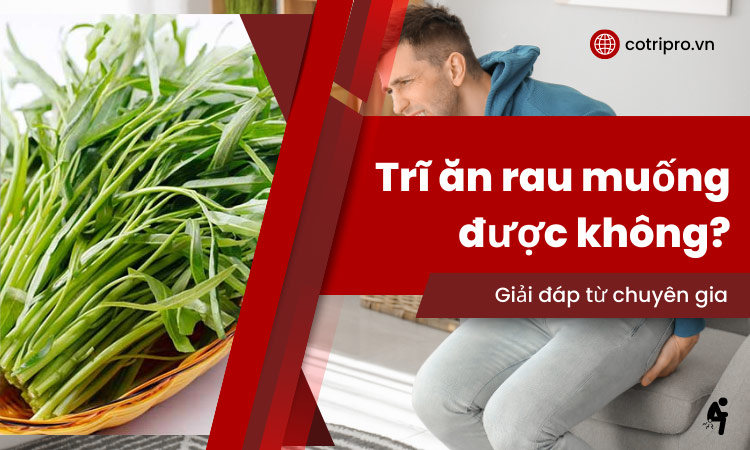 Bệnh trĩ có nên ăn rau muống không