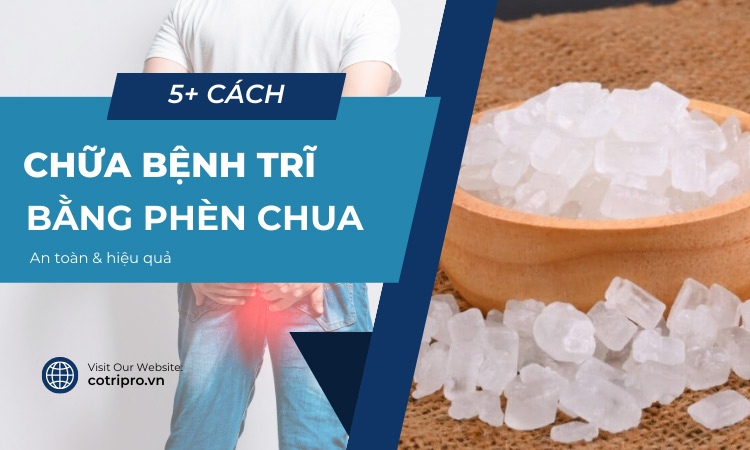 5+ cách chữa bệnh trĩ bằng phèn chua an toàn, hiệu quả