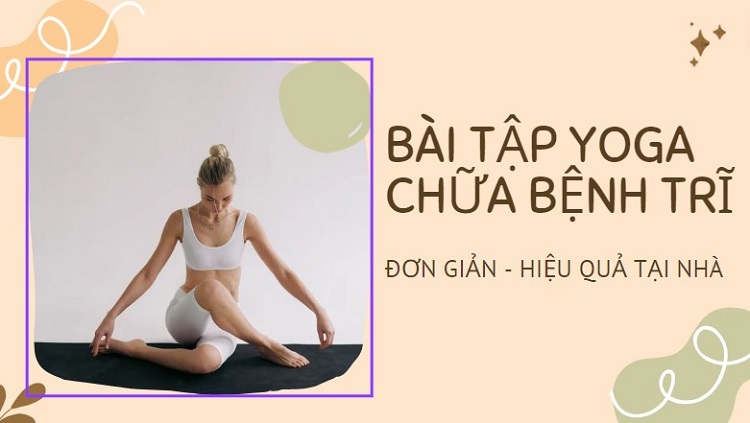 #7 bài tập yoga chữa bệnh trĩ đơn giản cực hiệu quả tại nhà