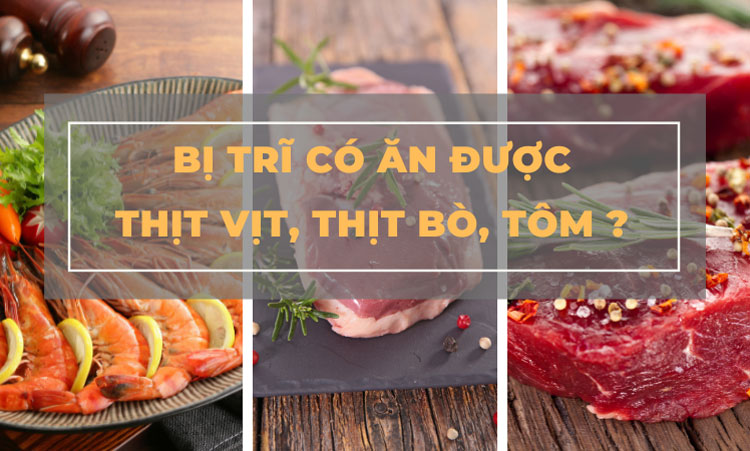 Bệnh trĩ có ăn được thịt gà, thịt bò, thịt vịt, tôm không?