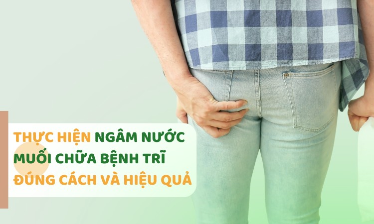 Cách Ngâm nước muối chữa bệnh trĩ đúng cách và hiệu quả