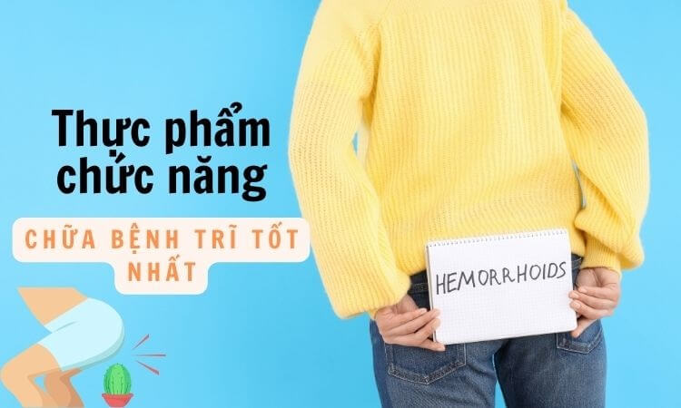 #8 Thực Phẩm Chức Năng Chữa Bệnh Trĩ Tốt Nhất