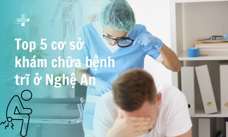 # 5 Địa chỉ khám chữa bệnh trĩ ở Nghệ An uy tín, chất lượng