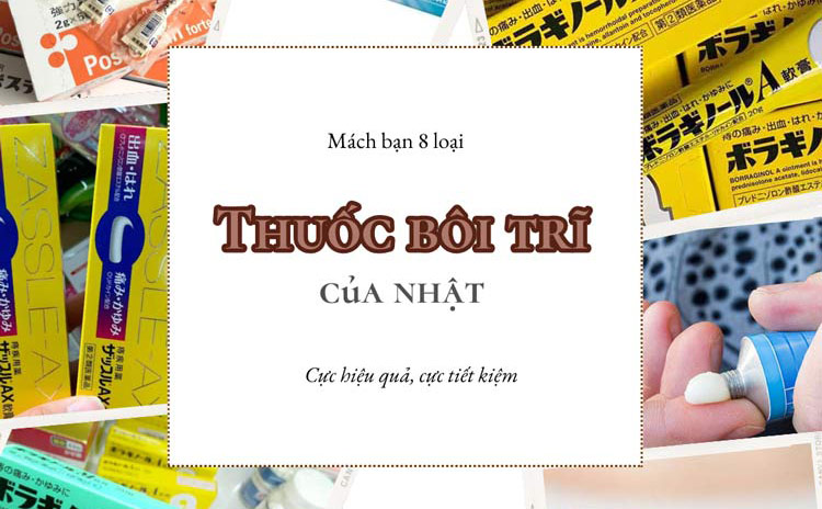 Thuốc bôi trĩ của Nhật có tốt không? Loại nào tốt nhất